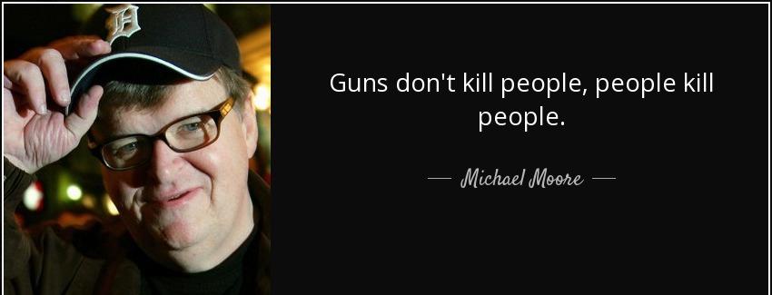quote guns don t kill people people kill people michael moore Quotes