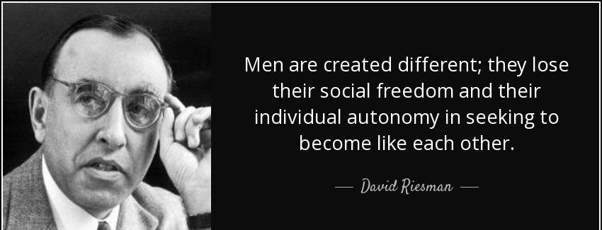 quote men are created different they lose their social freedom and their individual autonomy david riesman Quotes