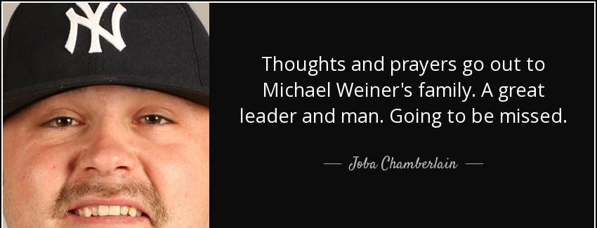 quote thoughts and prayers go out to michael weiner s family a great leader and man going joba chamberlain Quotes