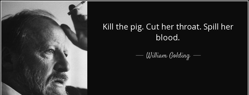 quote kill the pig cut her throat spill her blood william golding Quotes