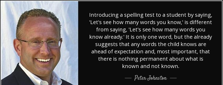 quote introducing a spelling test to a student by saying let s see how many words you know peter johnston Quotes