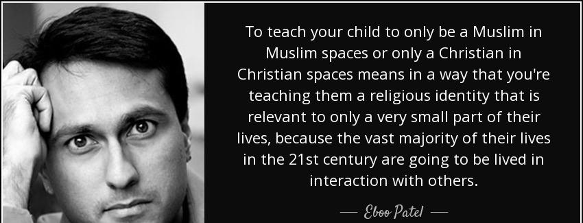 quote to teach your child to only be a muslim in muslim spaces or only a christian in christian eboo patel Quotes