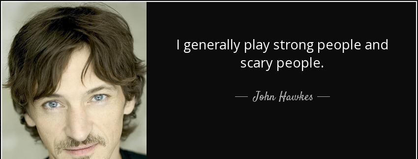 quote i generally play strong people and scary people john hawkes Quotes