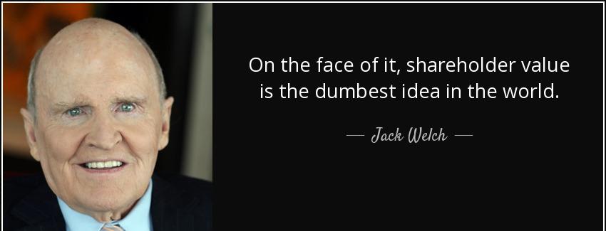 quote on the face of it shareholder value is the dumbest idea in the world jack welch Quotes