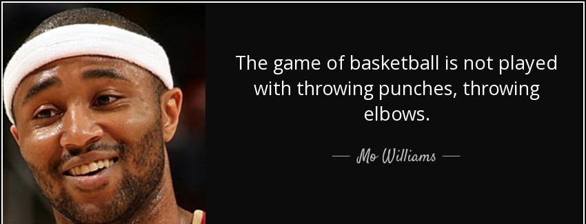 quote the game of basketball is not played with throwing punches throwing elbows mo williams Quotes