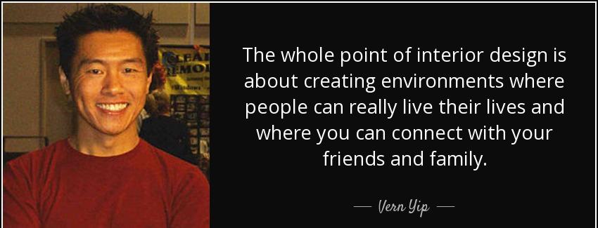 quote the whole point of interior design is about creating environments where people can really vern yip Quotes