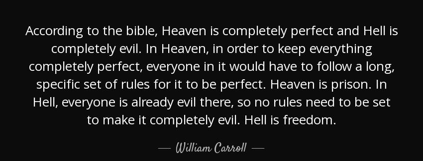 quote according to the bible heaven is completely perfect and hell is completely evil in heaven william carroll Quotes