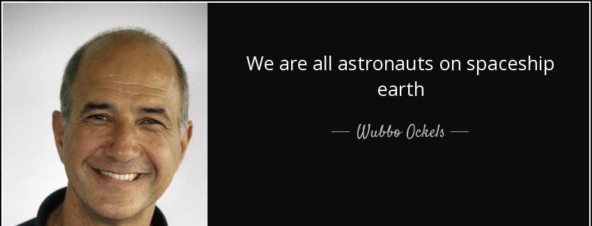 quote we are all astronauts on spaceship earth wubbo ockels Quotes