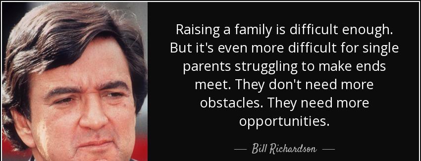 quote raising a family is difficult enough but it s even more difficult for single parents bill richardson Quotes