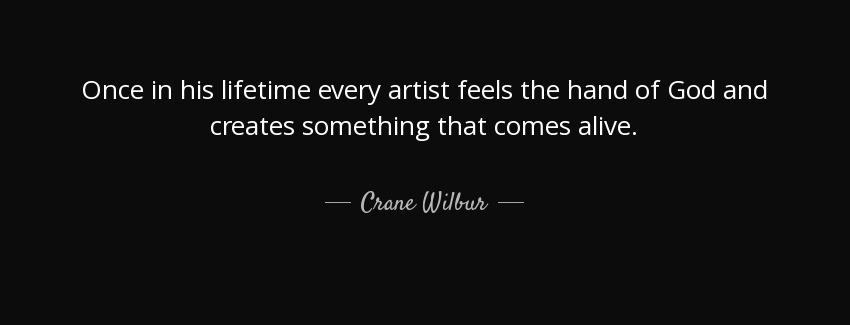 quote once in his lifetime every artist feels the hand of god and creates something that comes crane wilbur Quotes