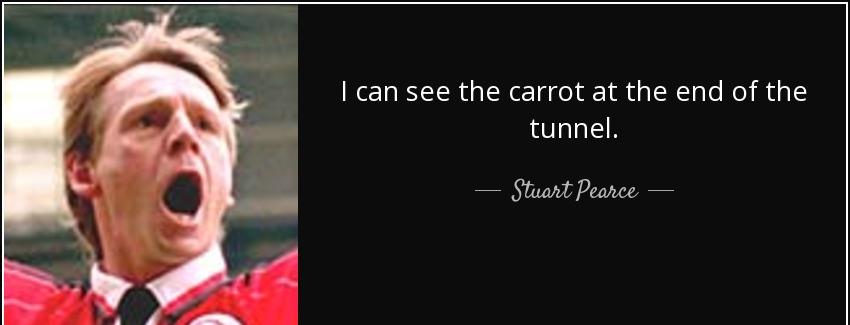 quote i can see the carrot at the end of the tunnel stuart pearce Quotes