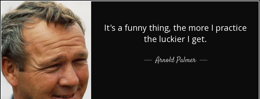 quote it s a funny thing the more i practice the luckier i get arnold palmer Quotes