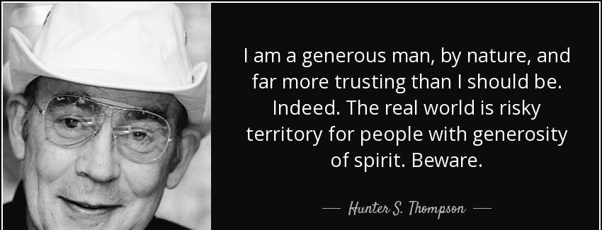 quote i am a generous man by nature and far more trusting than i should be indeed the real hunter s thompson Quotes