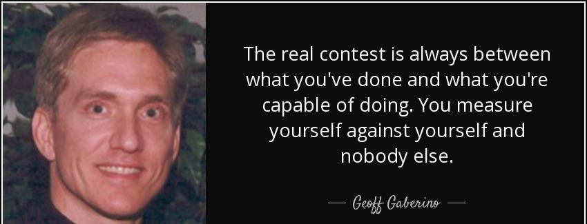 quote the real contest is always between what you ve done and what you re capable of doing geoff gaberino Quotes
