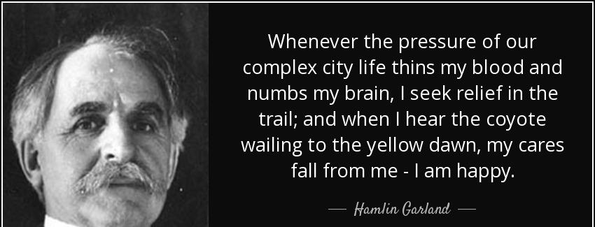quote whenever the pressure of our complex city life thins my blood and numbs my brain i seek hamlin garland Quotes