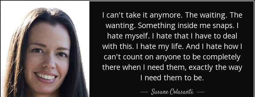 quote i can t take it anymore the waiting the wanting something inside me snaps i hate myself susane colasanti Quotes