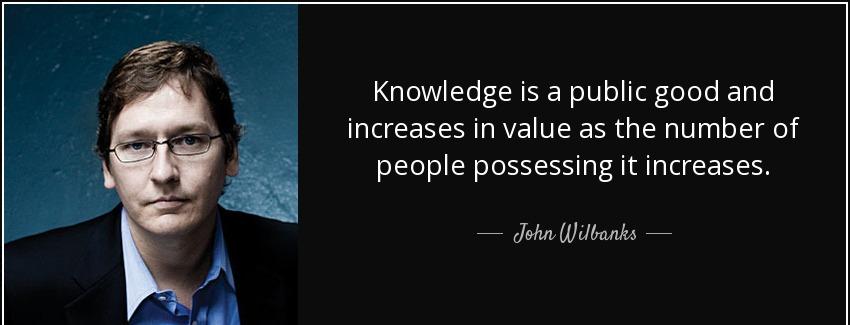 quote knowledge is a public good and increases in value as the number of people possessing john wilbanks Quotes