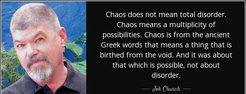 quote chaos does not mean total disorder chaos means a multiplicity of possibilities chaos jok church Quotes