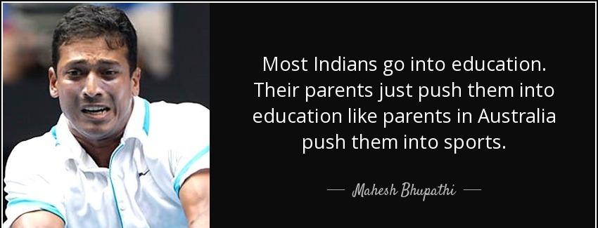 quote most indians go into education their parents just push them into education like parents mahesh bhupathi Quotes