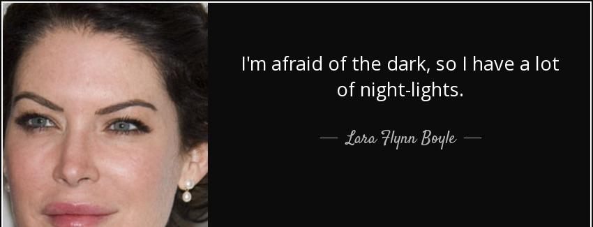 quote i m afraid of the dark so i have a lot of night lights lara flynn boyle Quotes