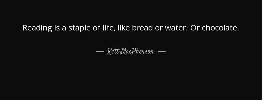 quote reading is a staple of life like bread or water or chocolate rett macpherson Quotes