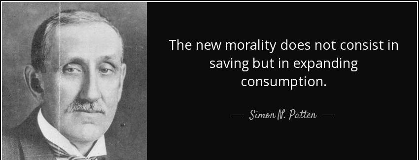 quote the new morality does not consist in saving but in expanding consumption simon n patten Quotes