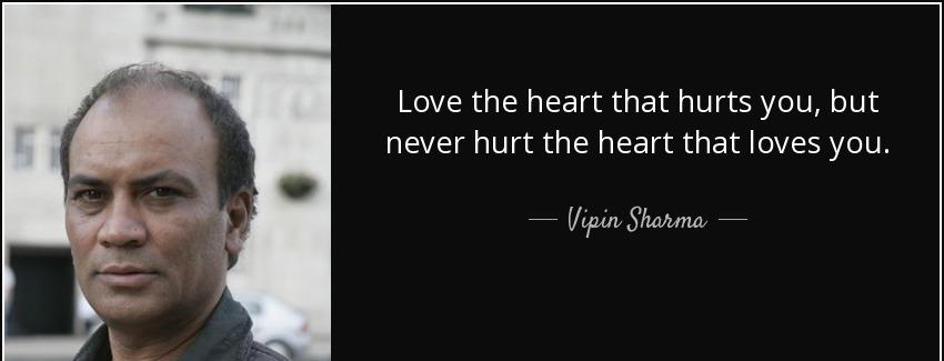 quote love the heart that hurts you but never hurt the heart that loves you vipin sharma Quotes