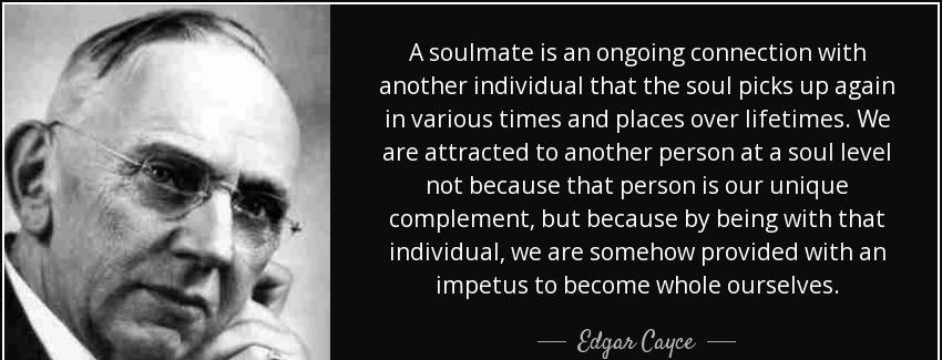 quote a soulmate is an ongoing connection with another individual that the soul picks up again edgar cayce Quotes