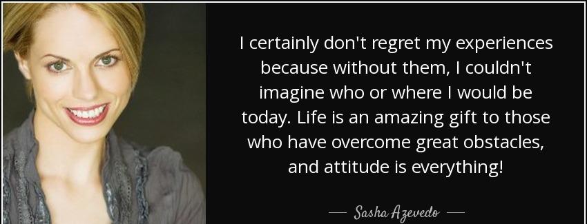 quote i certainly don t regret my experiences because without them i couldn t imagine who sasha azevedo Quotes