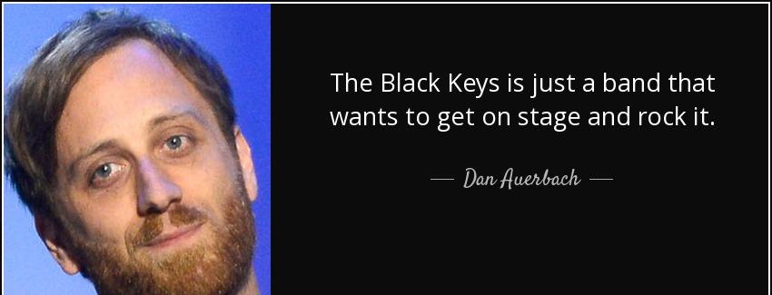 quote the black keys is just a band that wants to get on stage and rock it dan auerbach Quotes