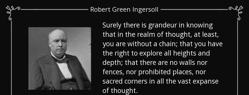 quote surely there is grandeur in knowing that in the realm of thought at least you are without robert green ingersoll Quotes