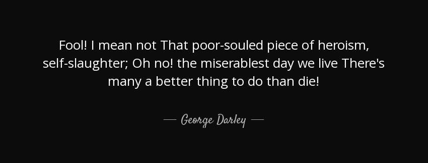 quote fool i mean not that poor souled piece of heroism self slaughter oh no the miserablest george darley Quotes