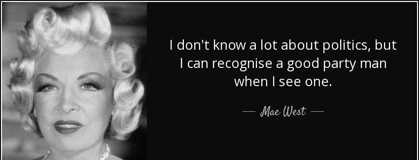 quote i don t know a lot about politics but i can recognise a good party man when i see one mae west Quotes