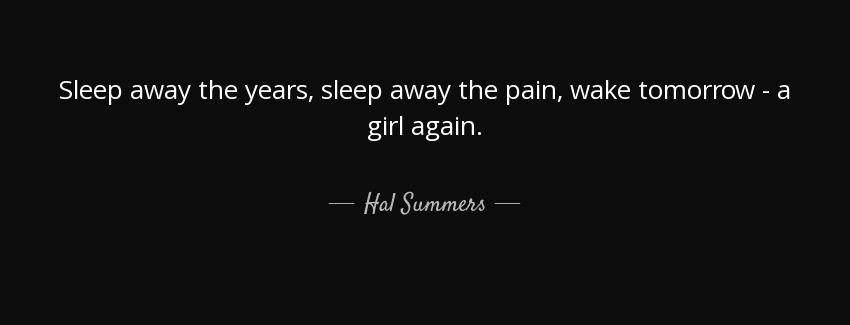 quote sleep away the years sleep away the pain wake tomorrow a girl again hal summers Quotes
