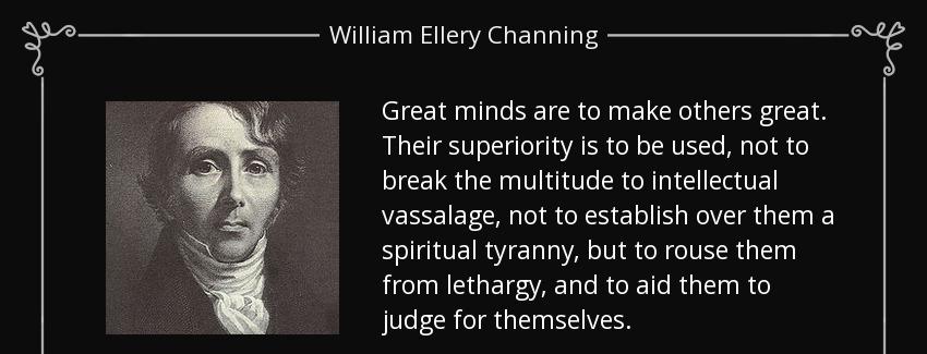 quote great minds are to make others great their superiority is to be used not to break the william ellery channing Quotes