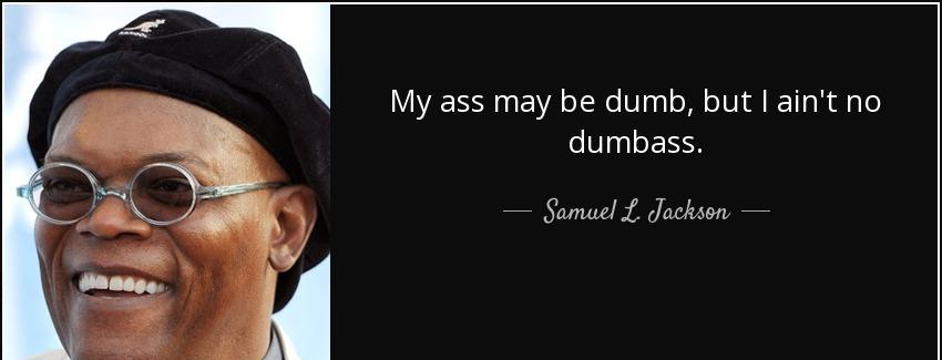 quote my ass may be dumb but i ain t no dumbass samuel l jackson Quotes