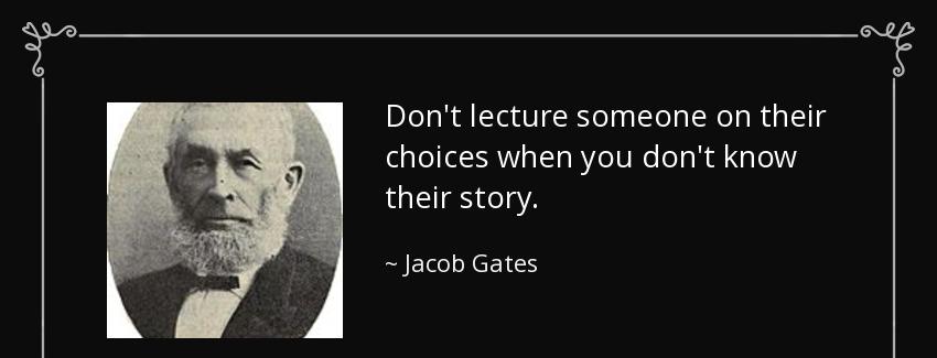 quote don t lecture someone on their choices when you don t know their story jacob gates Quotes