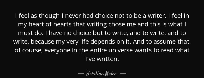 quote i feel as though i never had choice not to be a writer i feel in my heart of hearts jerdine nolen Quotes