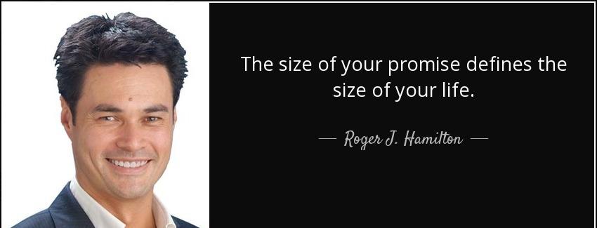 quote the size of your promise defines the size of your life roger j hamilton Quotes