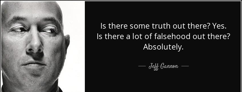 quote is there some truth out there yes is there a lot of falsehood out there absolutely jeff gannon Quotes