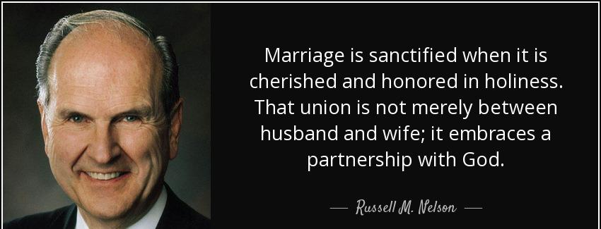 quote marriage is sanctified when it is cherished and honored in holiness that union is not russell m nelson Quotes
