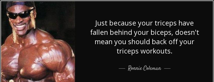 quote just because your triceps have fallen behind your biceps doesn t mean you should back ronnie coleman Quotes