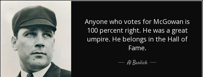 quote anyone who votes for mcgowan is 100 percent right he was a great umpire he belongs in al barlick Quotes