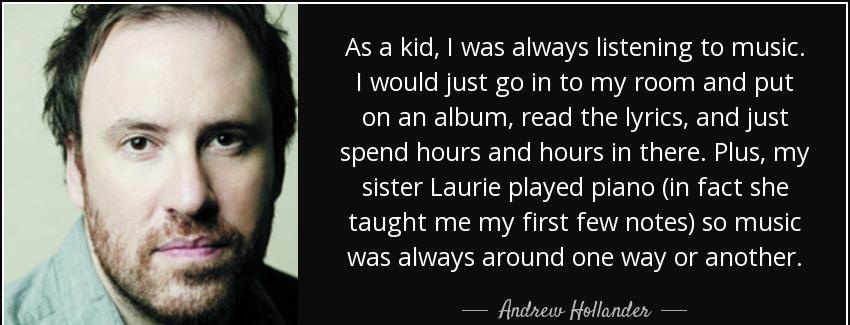 quote as a kid i was always listening to music i would just go in to my room and put on an andrew hollander Quotes
