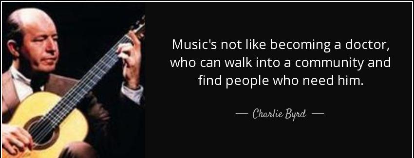 quote music s not like becoming a doctor who can walk into a community and find people who charlie byrd Quotes