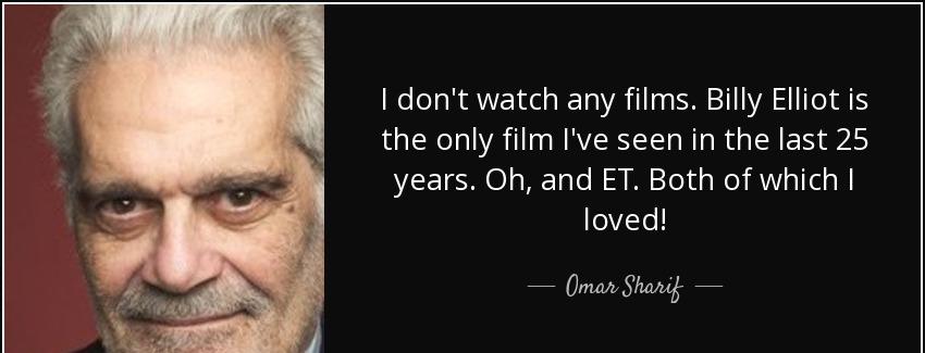 quote i don t watch any films billy elliot is the only film i ve seen in the last 25 years omar sharif Quotes
