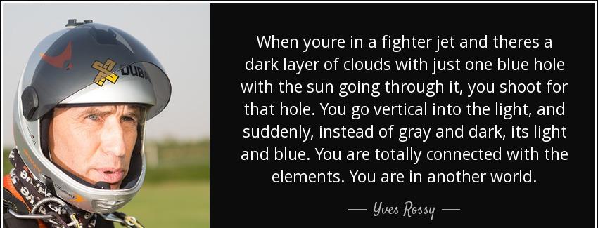 quote when youre in a fighter jet and theres a dark layer of clouds with just one blue hole yves rossy Quotes