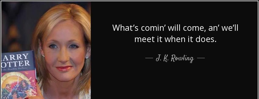 quote what s comin will come an we ll meet it when it does j k rowling Quotes