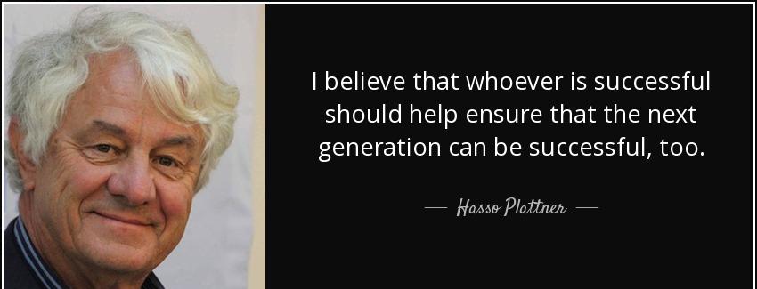 quote i believe that whoever is successful should help ensure that the next generation can hasso plattner Quotes