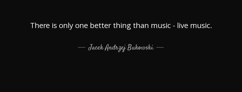quote there is only one better thing than music live music jacek andrzej bukowski Quotes